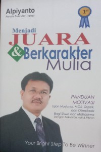 Image of Menjadi JUARA & Berkarakter Mulia : Panduan Motivasi Ujian Nasional, Mos, Ospek, dan Olimpiade Bagi Siswa dan Mahasiswa Dengan Kekuatan Hati & Pikiran